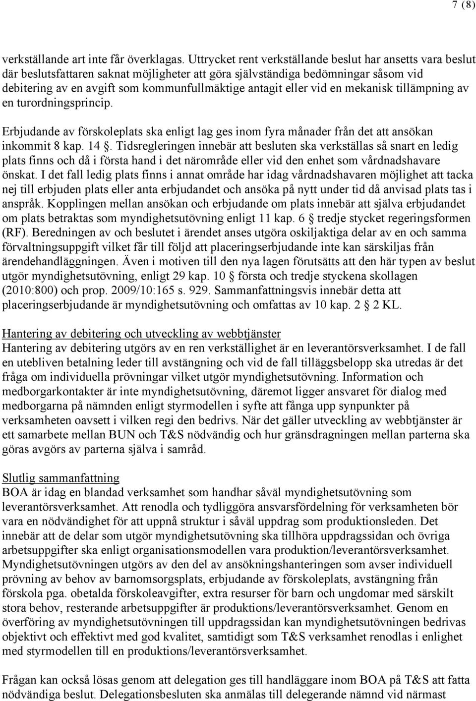 eller vid en mekanisk tillämpning av en turordningsprincip. Erbjudande av förskoleplats ska enligt lag ges inom fyra månader från det att ansökan inkommit 8 kap. 14.