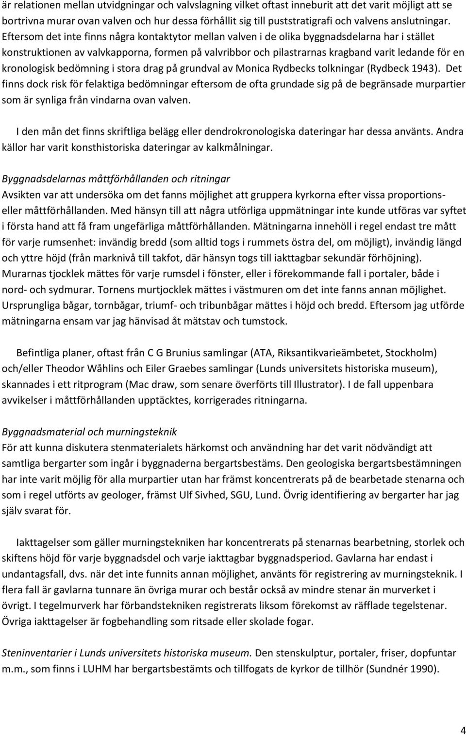 Eftersom det inte finns några kontaktytor mellan valven i de olika byggnadsdelarna har i stället konstruktionen av valvkapporna, formen på valvribbor och pilastrarnas kragband varit ledande för en