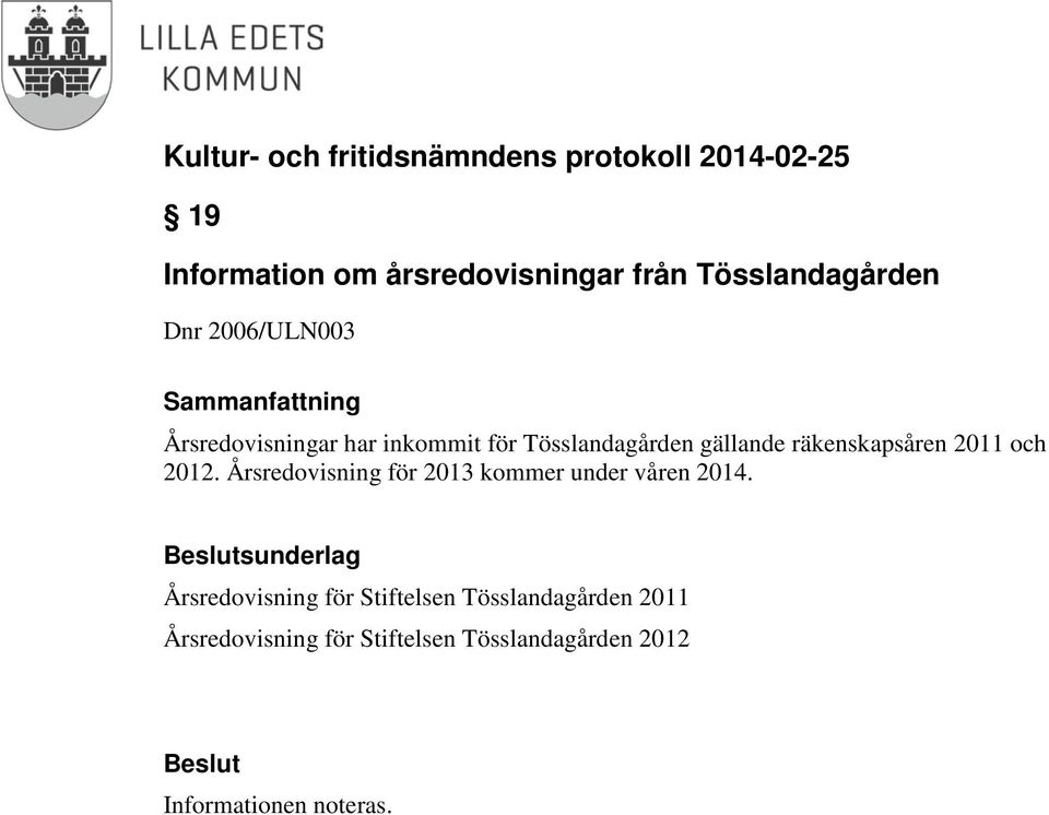 2012. Årsredovisning för 2013 kommer under våren 2014.