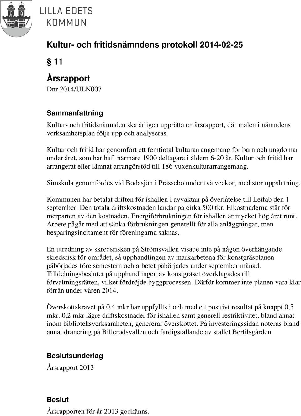 Kultur och fritid har arrangerat eller lämnat arrangörstöd till 186 vuxenkulturarrangemang. Simskola genomfördes vid Bodasjön i Prässebo under två veckor, med stor uppslutning.