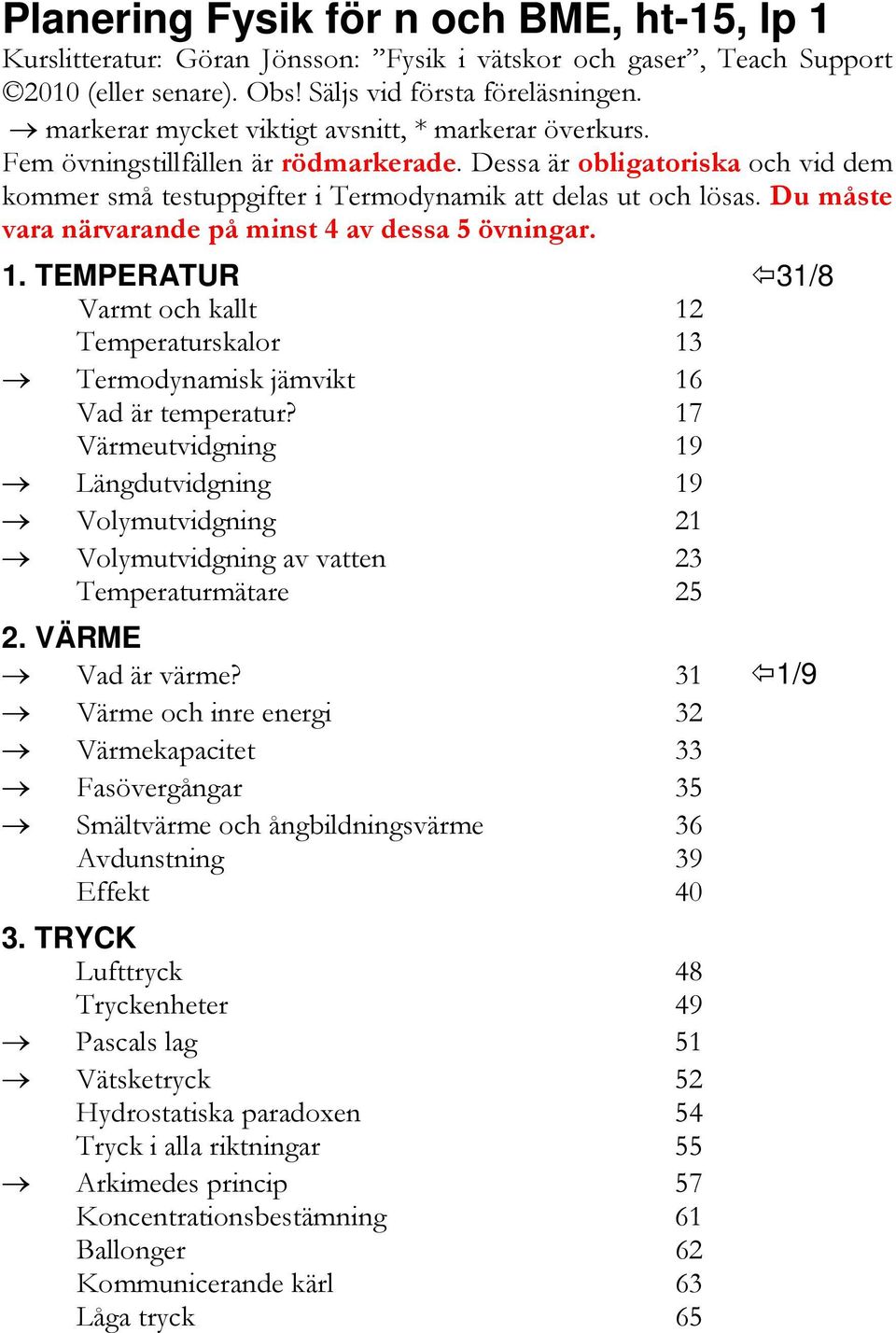 Du måste vara närvarande på minst 4 av dessa 5 övningar. 1. TEMPERATUR 31/8 Varmt och kallt 12 Temperaturskalor 13 Termodynamisk jämvikt 16 Vad är temperatur?