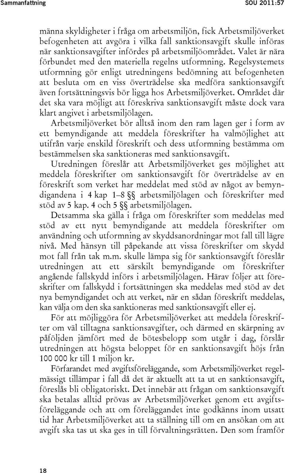 Regelsystemets utformning gör enligt utredningens bedömning att befogenheten att besluta om en viss överträdelse ska medföra sanktionsavgift även fortsättningsvis bör ligga hos Arbetsmiljöverket.