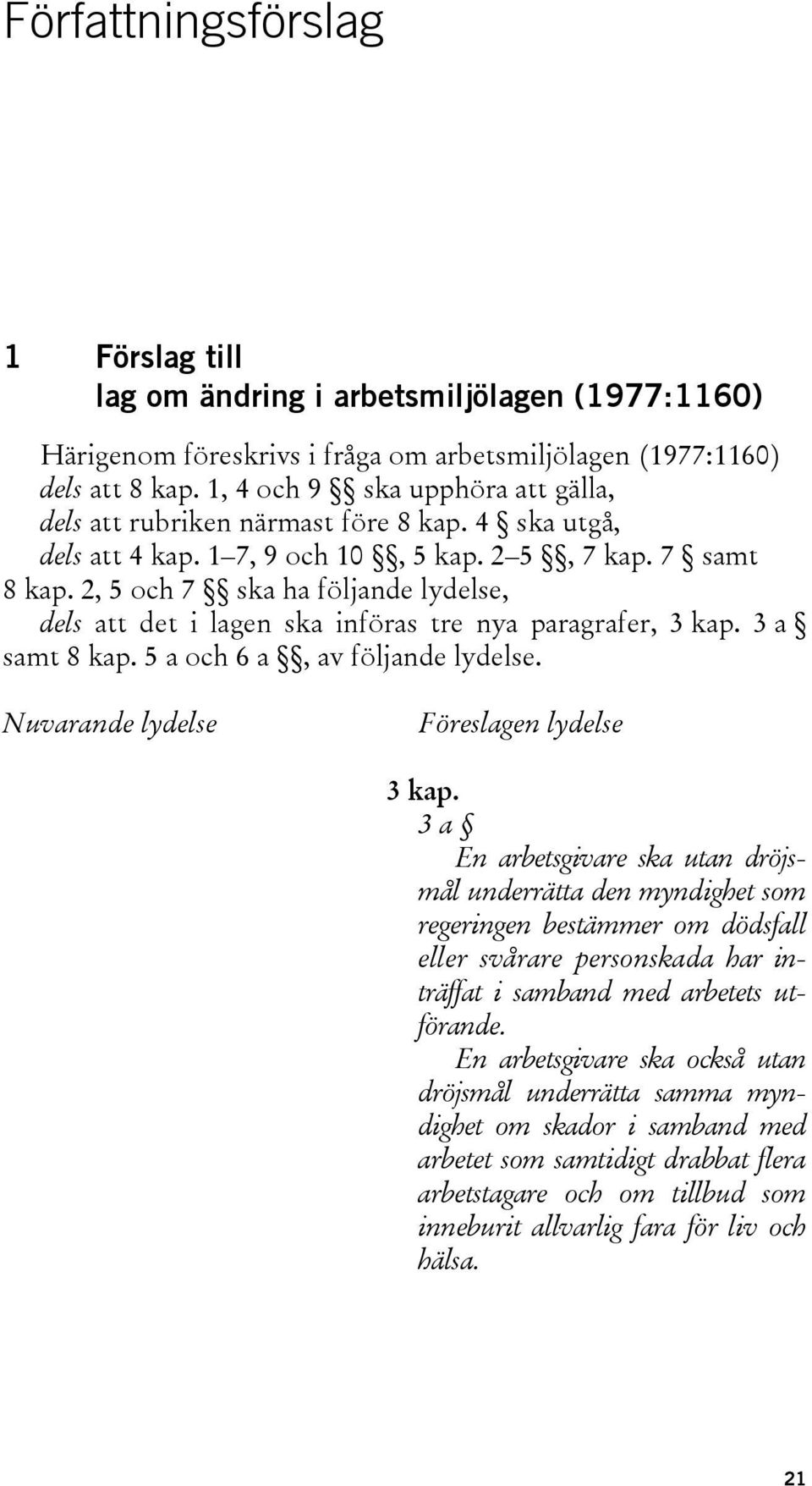 2, 5 och 7 ska ha följande lydelse, dels att det i lagen ska införas tre nya paragrafer, 3 kap. 3 a samt 8 kap. 5 a och 6 a, av följande lydelse. Nuvarande lydelse Föreslagen lydelse 3 kap.