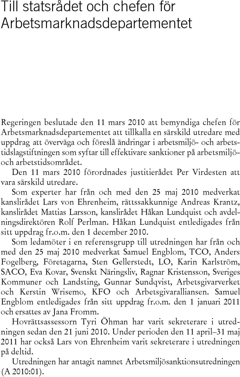 Den 11 mars 2010 förordnades justitierådet Per Virdesten att vara särskild utredare.