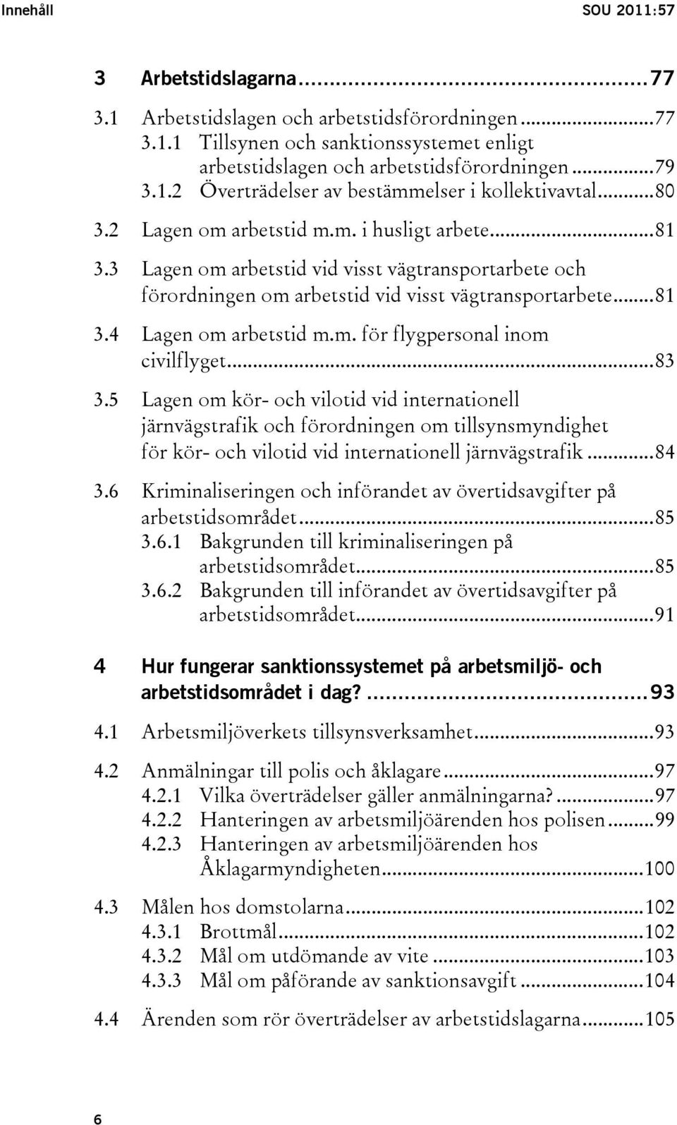 ..83 3.5 Lagen om kör- och vilotid vid internationell järnvägstrafik och förordningen om tillsynsmyndighet för kör- och vilotid vid internationell järnvägstrafik...84 3.