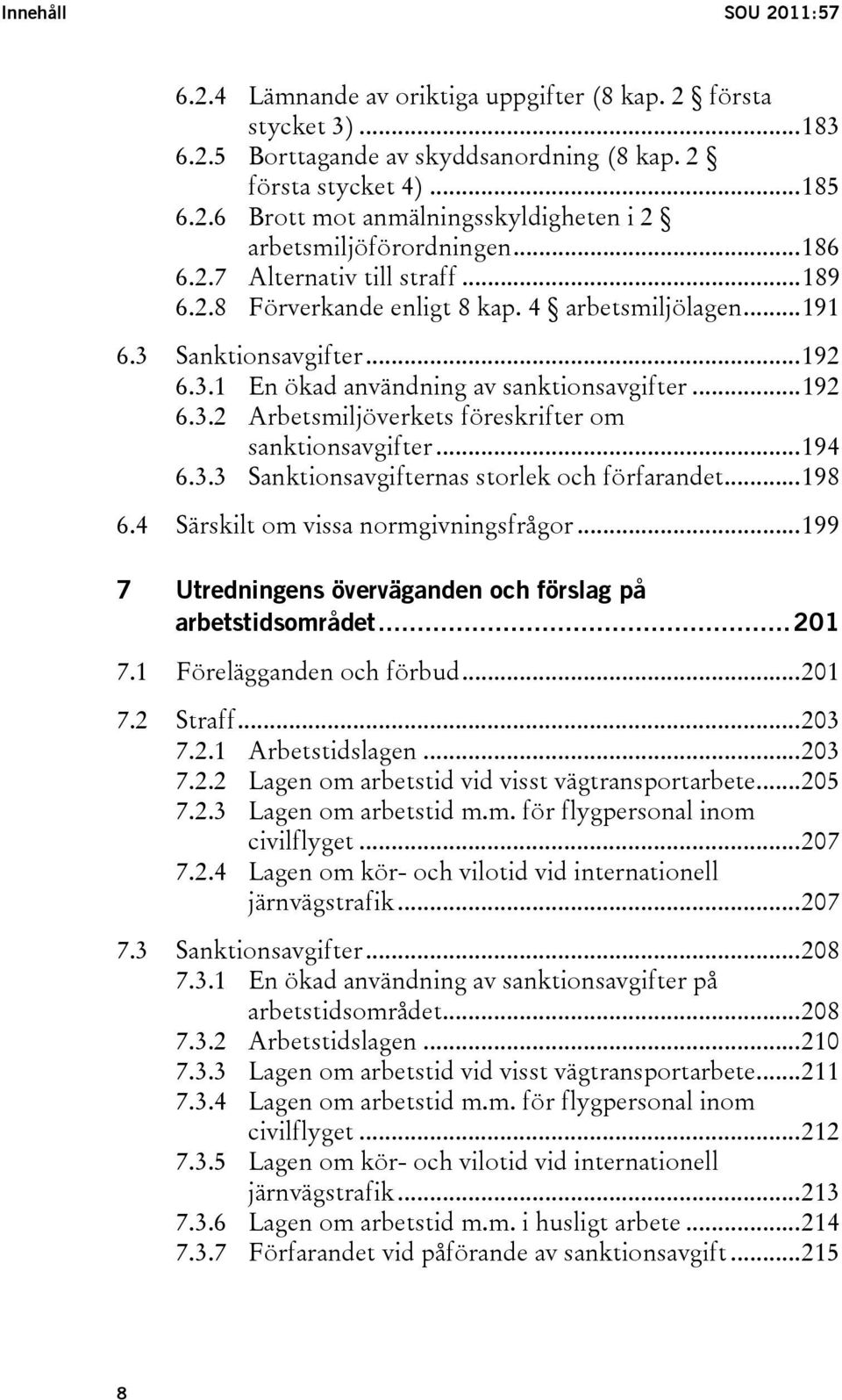 ..194 6.3.3 Sanktionsavgifternas storlek och förfarandet...198 6.4 Särskilt om vissa normgivningsfrågor...199 7 Utredningens överväganden och förslag på arbetstidsområdet...201 7.