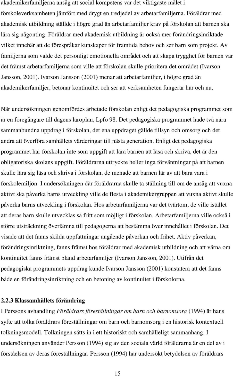 Föräldrar med akademisk utbildning är också mer förändringsinriktade vilket innebär att de förespråkar kunskaper för framtida behov och ser barn som projekt.