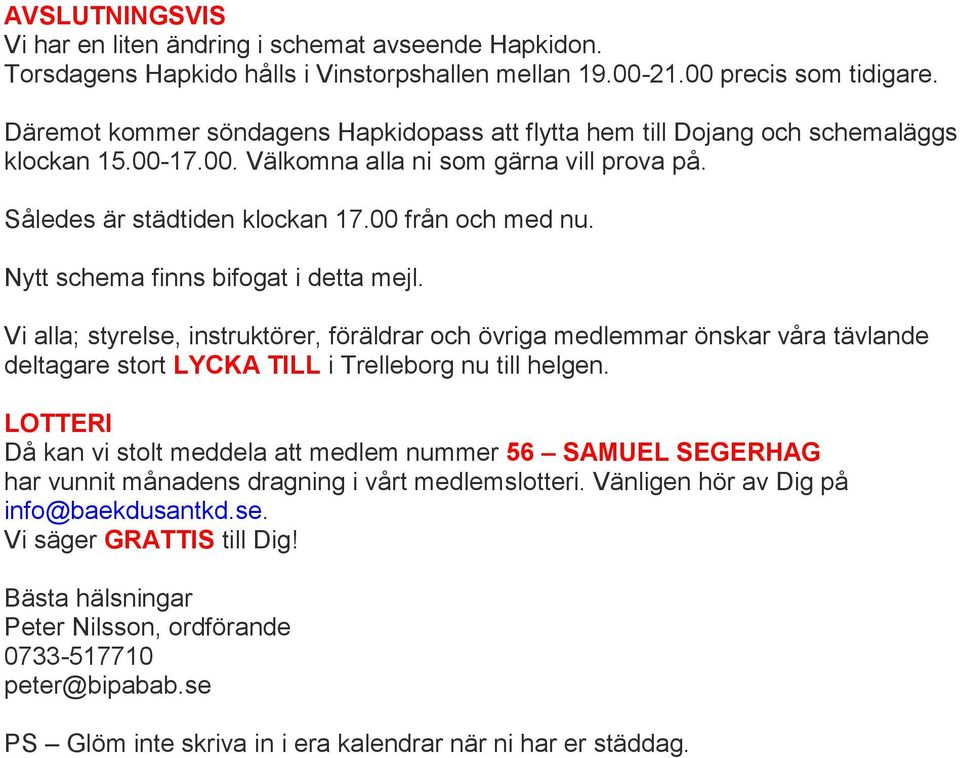 Nytt schema finns bifogat i detta mejl. Vi alla; styrelse, instruktörer, föräldrar och övriga medlemmar önskar våra tävlande deltagare stort LYCKA TILL i Trelleborg nu till helgen.