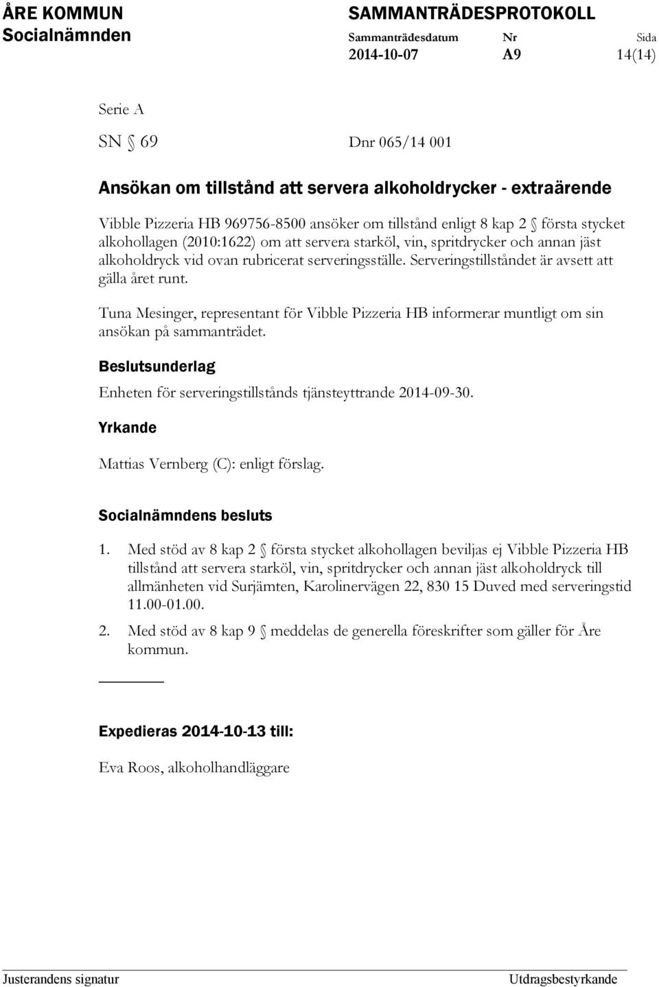 Tuna Mesinger, representant för Vibble Pizzeria HB informerar muntligt om sin ansökan på sammanträdet. Enheten för serveringstillstånds tjänsteyttrande 2014-09-30.