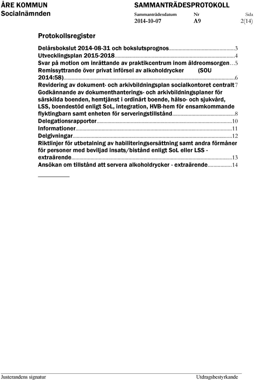 ..6 Revidering av dokument- och arkivbildningsplan socialkontoret centralt7 Godkännande av dokumenthanterings- och arkivbildningsplaner för särskilda boenden, hemtjänst i ordinärt boende, hälso- och