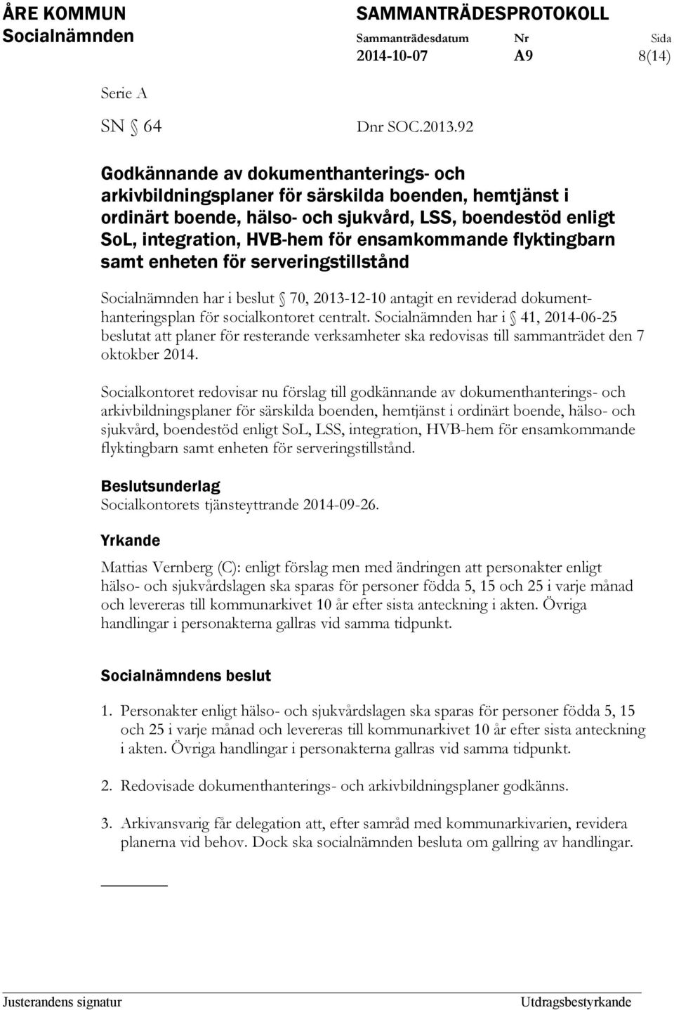 ensamkommande flyktingbarn samt enheten för serveringstillstånd Socialnämnden har i beslut 70, 2013-12-10 antagit en reviderad dokumenthanteringsplan för socialkontoret centralt.