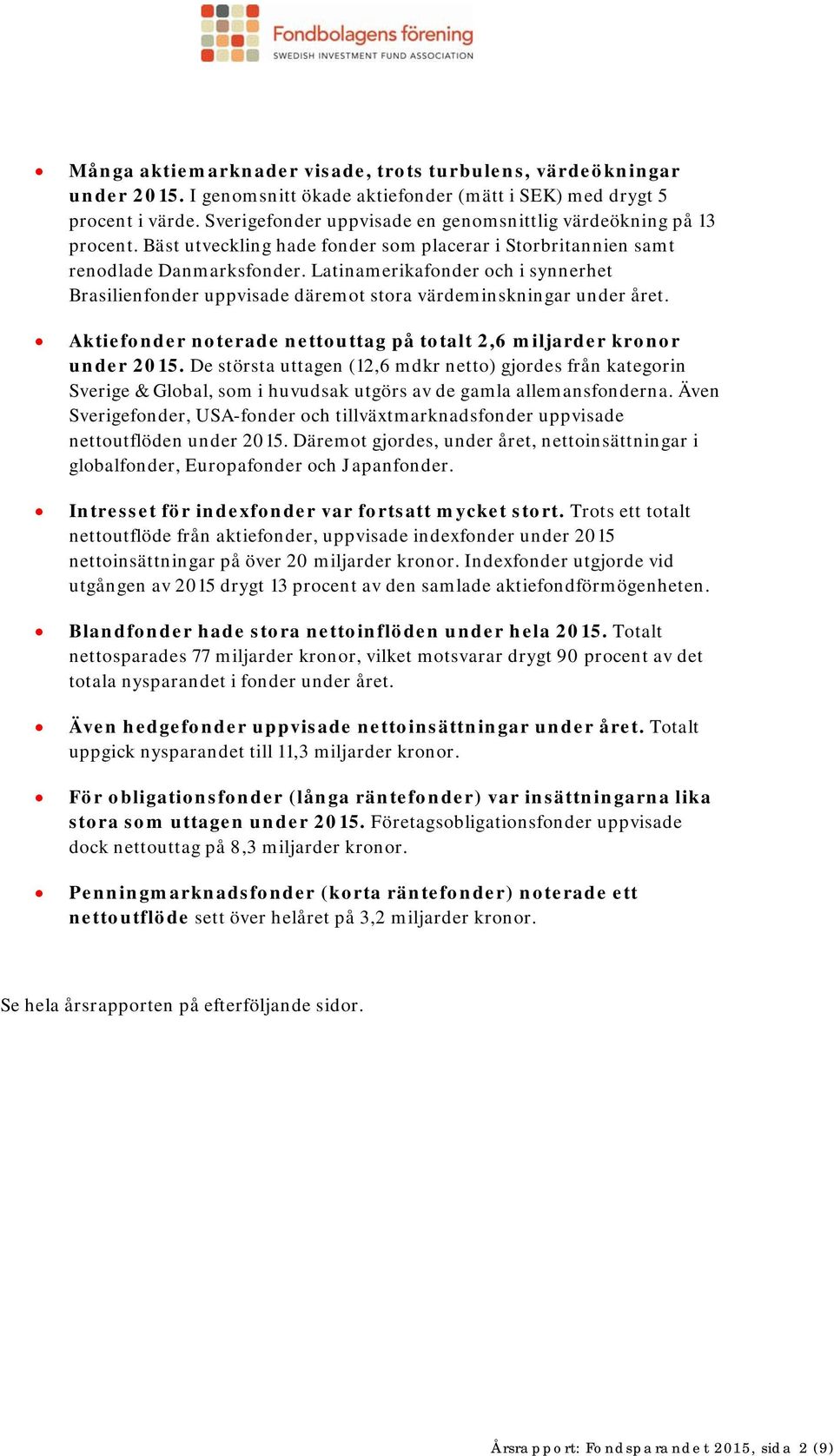 Latinamerikafonder och i synnerhet Brasilienfonder uppvisade däremot stora värdeminskningar under året. Aktiefonder noterade nettouttag på totalt 2,6 miljarder kronor under 2015.