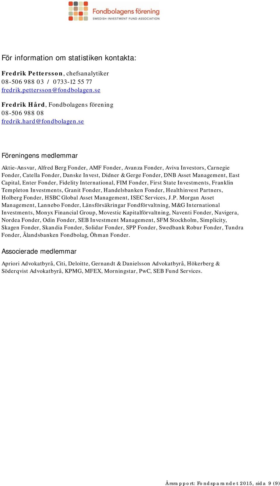 se Föreningens medlemmar Aktie-Ansvar, Alfred Berg Fonder, AMF Fonder, Avanza Fonder, Aviva Investors, Carnegie Fonder, Catella Fonder, Danske Invest, Didner & Gerge Fonder, DNB Asset Management,