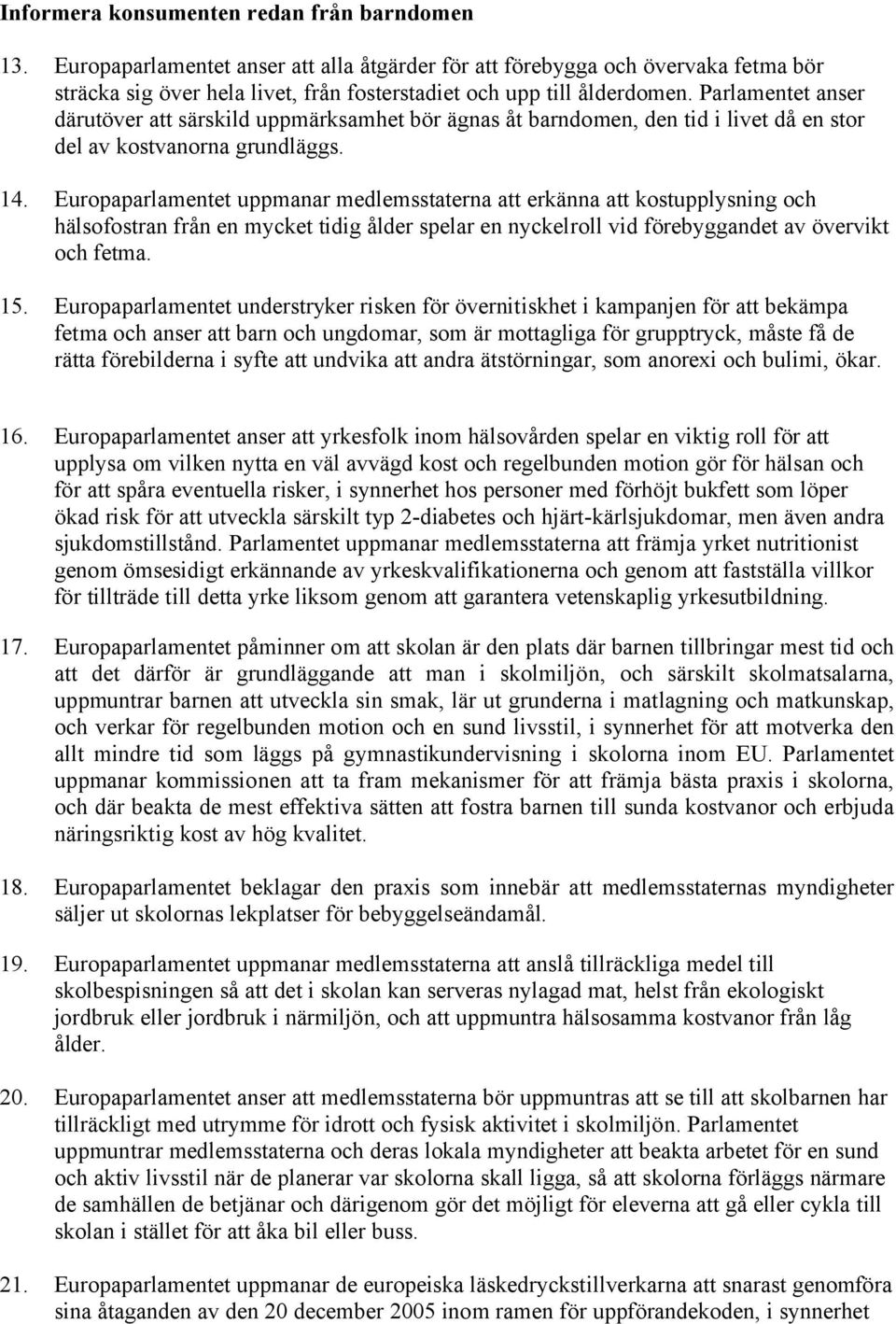 Parlamentet anser därutöver att särskild uppmärksamhet bör ägnas åt barndomen, den tid i livet då en stor del av kostvanorna grundläggs. 14.