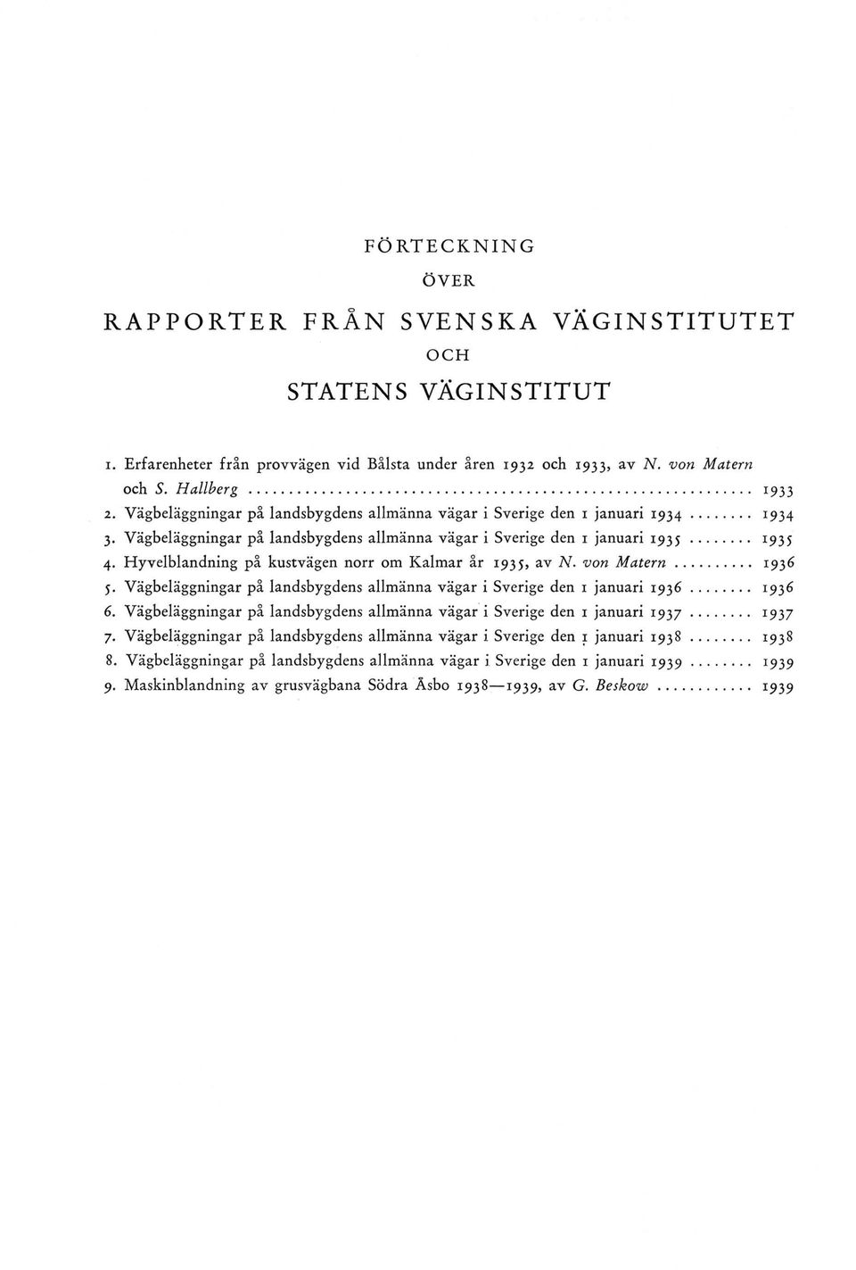 Hyvelblandning på kustvägen norr om Kalmar år 1935, av N. von M atern... 1936 5. Vägbeläggningar på landsbygdens allmänna vägar i Sverige den 1 januari 19 3 6... 1936 6.