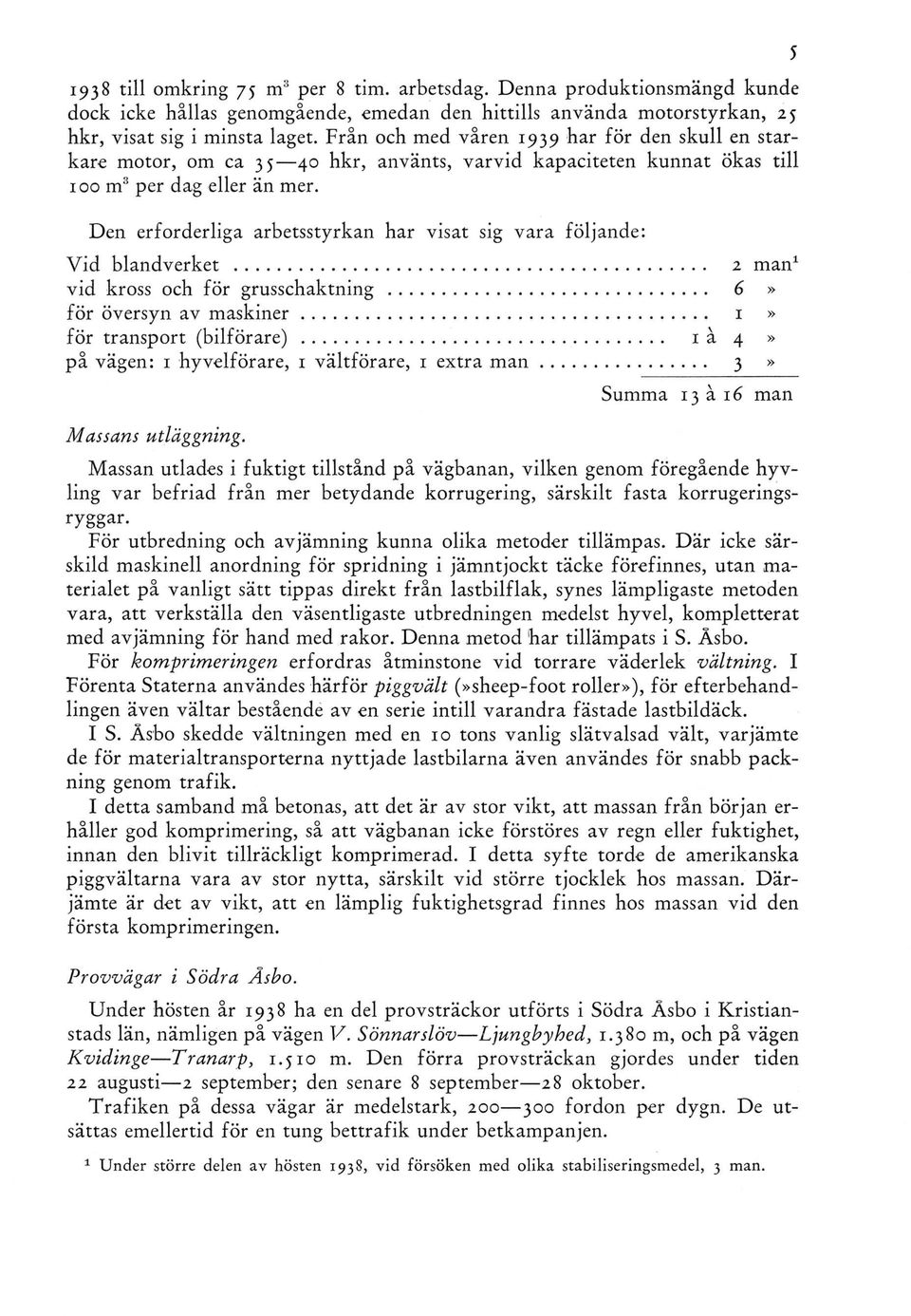 Den erforderliga arbetsstyrkan har visat sig vara följande: Vid biandverket 2 man1 vid kross och för grusschaktning... 6» för översyn av m askin er 1» för transport (bilförare).