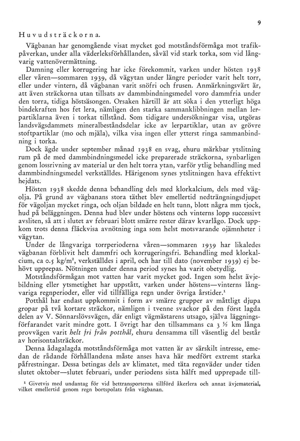 frusen. Anmärkningsvärt är, att även sträckorna utan tillsats av dammbindningsmedel voro dammfria under den torra, tidiga höstsäsongen.