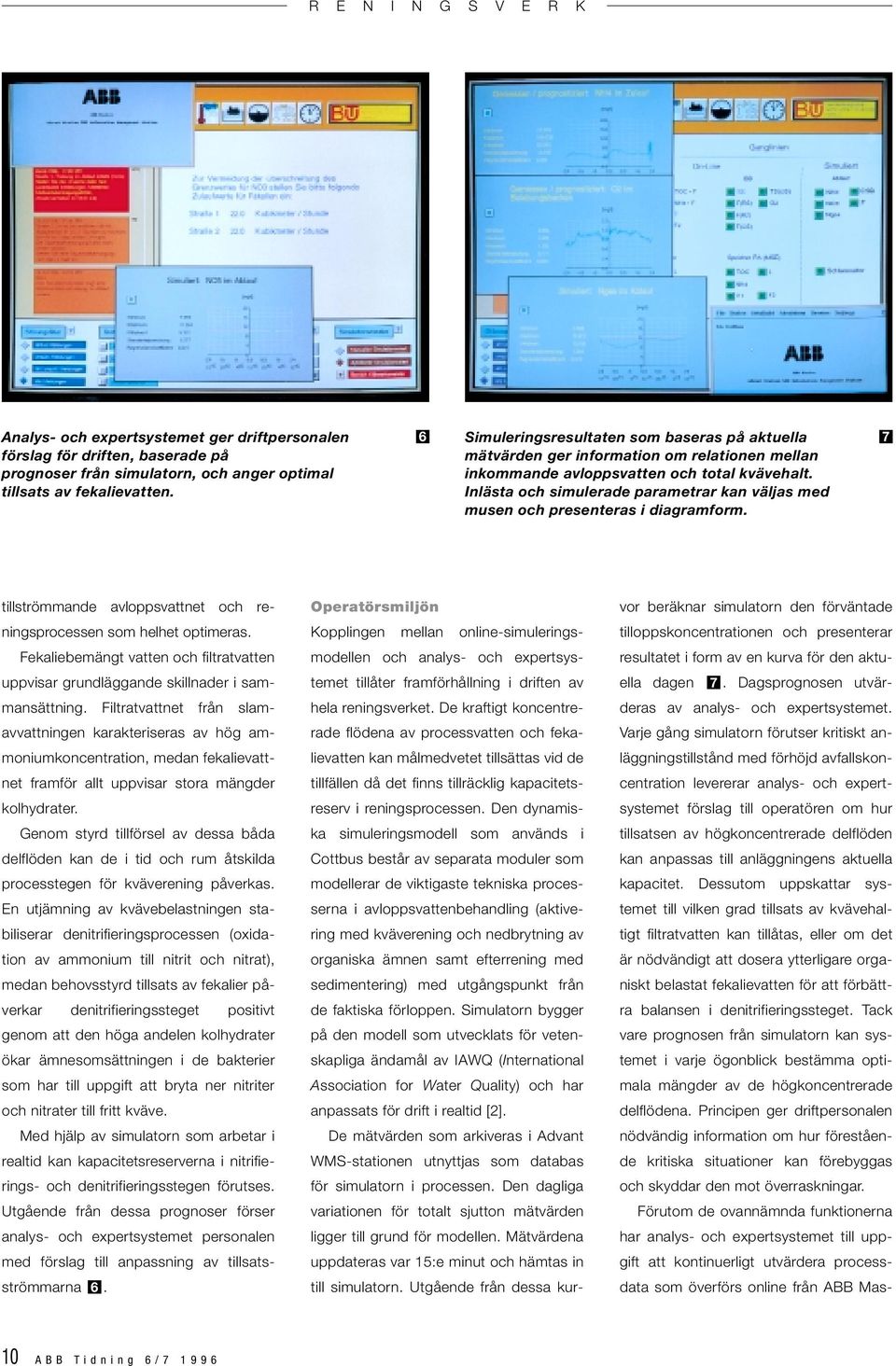 Inlästa och simulerade parametrar kan väljas med musen och presenteras i diagramform. 7 tillströmmande avloppsvattnet och reningsprocessen som helhet optimeras.
