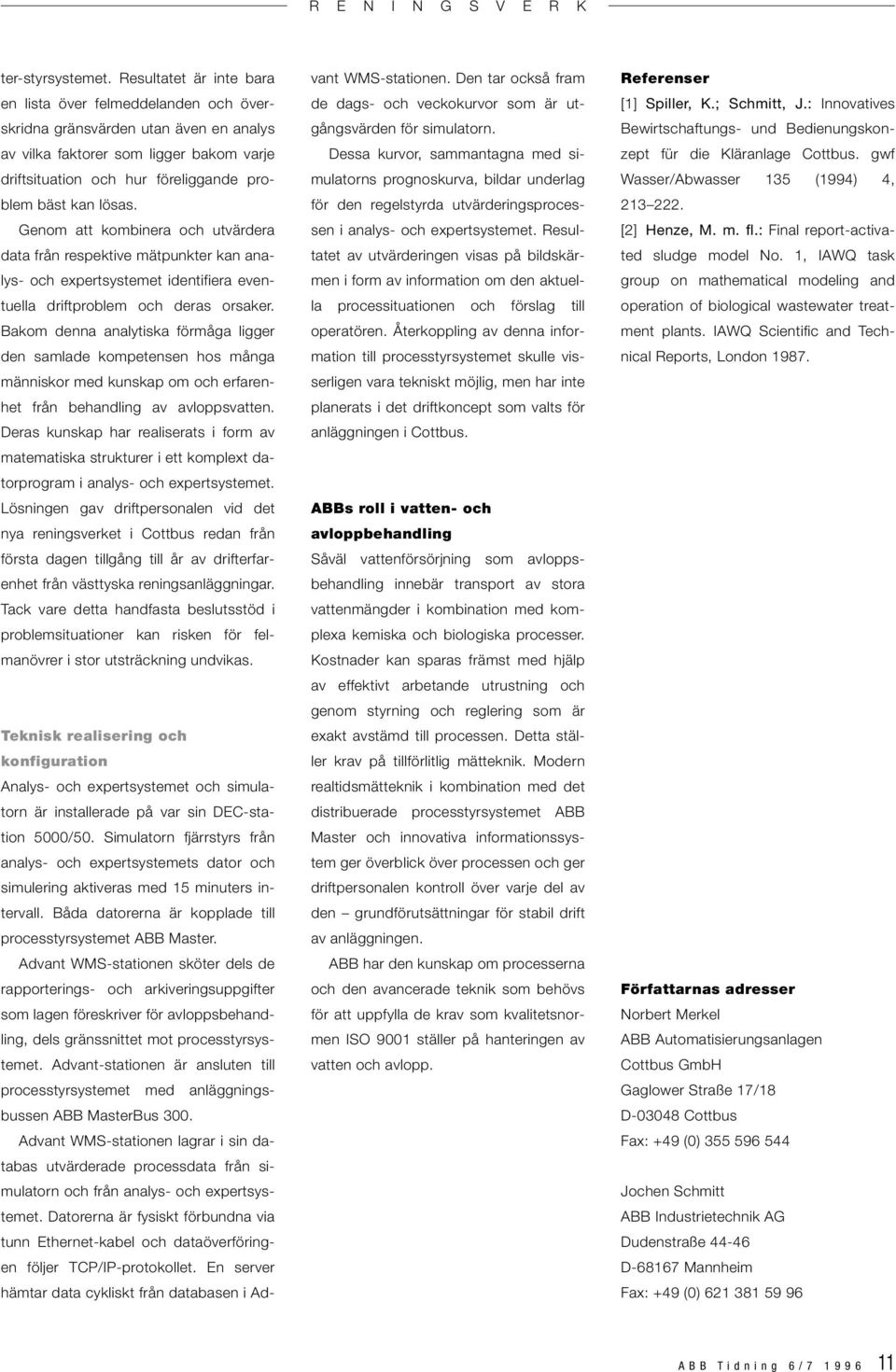 lösas. Genom att kombinera och utvärdera data från respektive mätpunkter kan analys- och expertsystemet identifiera eventuella driftproblem och deras orsaker.