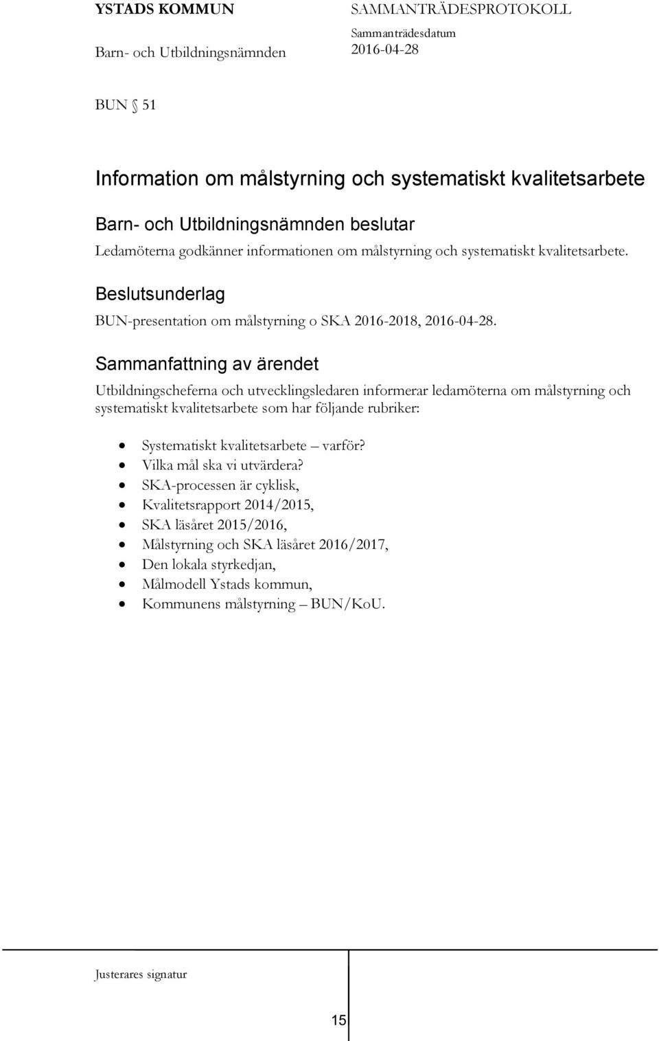 Sammanfattning av ärendet Utbildningscheferna och utvecklingsledaren informerar ledamöterna om målstyrning och systematiskt kvalitetsarbete som har följande