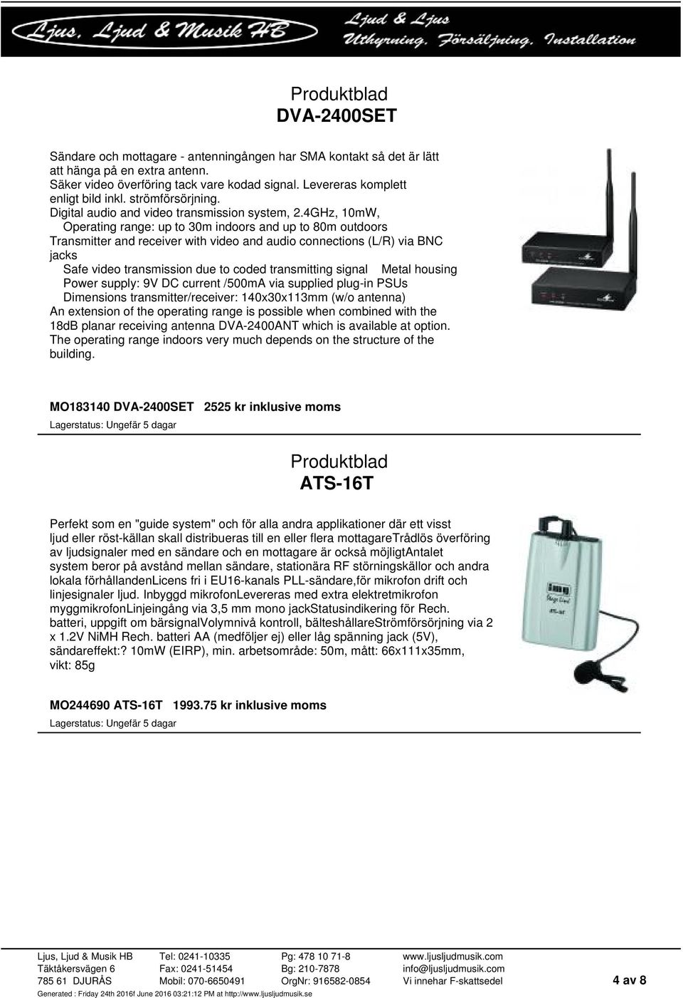 4GHz, 10mW, Operating range: up to 30m indoors and up to 80m outdoors Transmitter and receiver with video and audio connections (L/R) via BNC jacks Safe video transmission due to coded transmitting