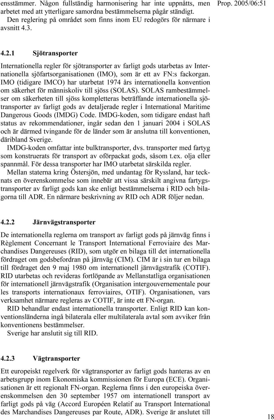 1 Sjötransporter Internationella regler för sjötransporter av farligt gods utarbetas av Internationella sjöfartsorganisationen (IMO), som är ett av FN:s fackorgan.