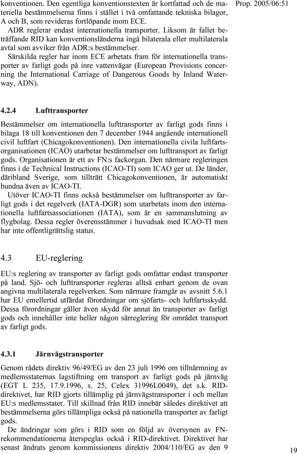 Särskilda regler har inom ECE arbetats fram för internationella transporter av farligt gods på inre vattenvägar (European Provisions concerning the International Carriage of Dangerous Goods by Inland