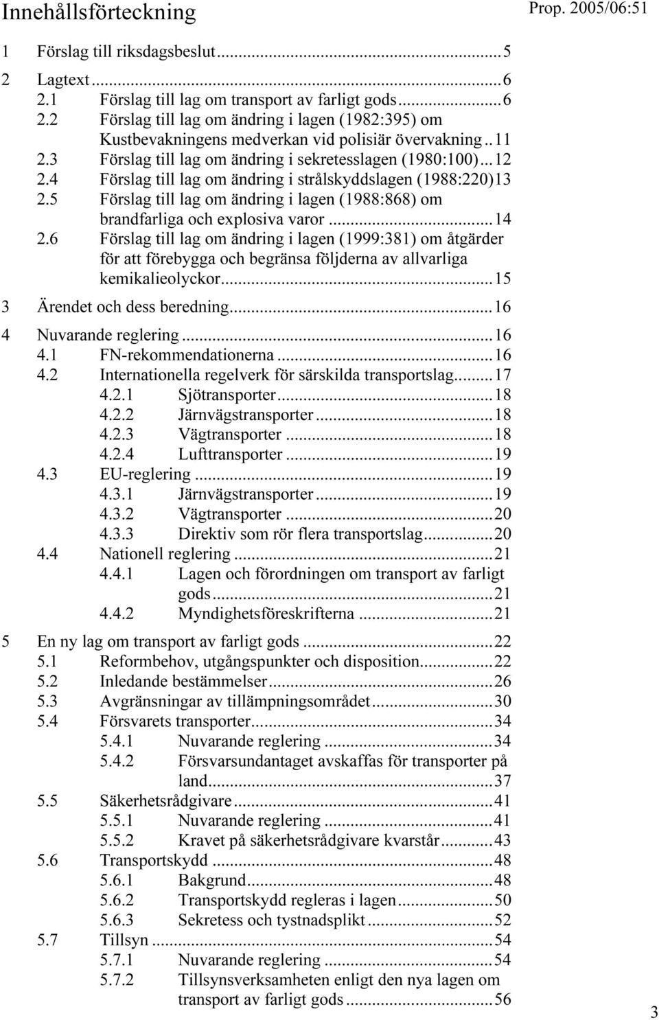 5 Förslag till lag om ändring i lagen (1988:868) om brandfarliga och explosiva varor...14 2.