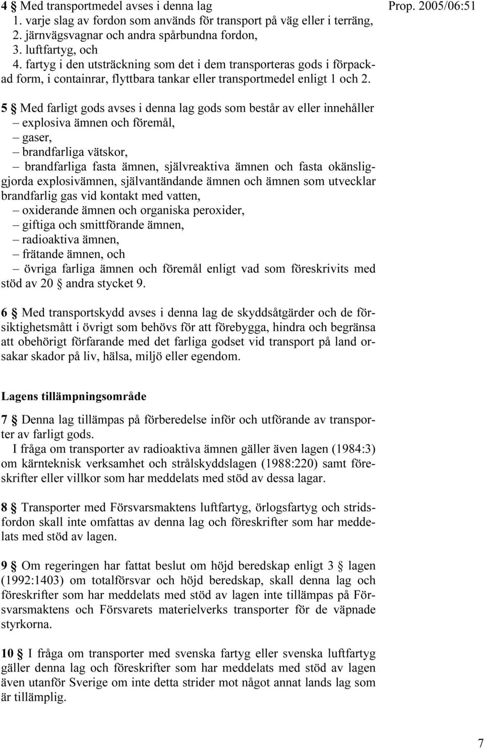 5 Med farligt gods avses i denna lag gods som består av eller innehåller explosiva ämnen och föremål, gaser, brandfarliga vätskor, brandfarliga fasta ämnen, självreaktiva ämnen och fasta