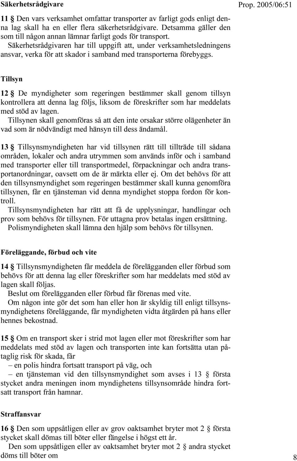 Säkerhetsrådgivaren har till uppgift att, under verksamhetsledningens ansvar, verka för att skador i samband med transporterna förebyggs.
