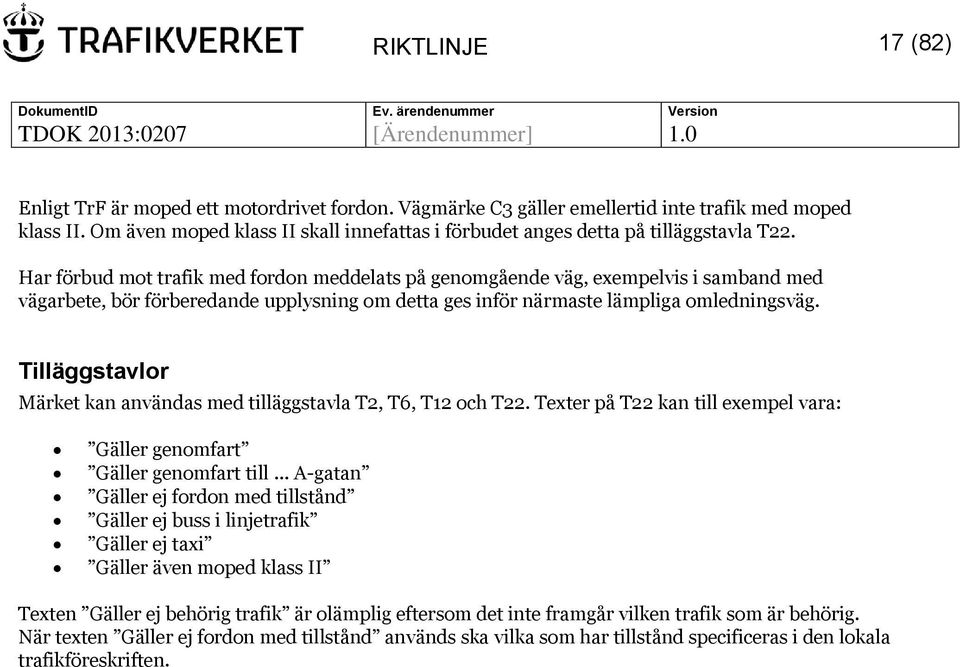 Har förbud mot trafik med fordon meddelats på genomgående väg, exempelvis i samband med vägarbete, bör förberedande upplysning om detta ges inför närmaste lämpliga omledningsväg.