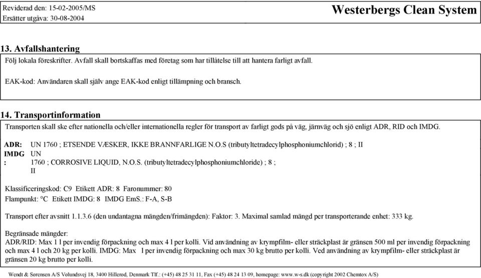 Transportinformation Transporten skall ske efter nationella och/eller internationella regler för transport av farligt gods på väg, järnväg och sjö enligt ADR, RID och IMDG.