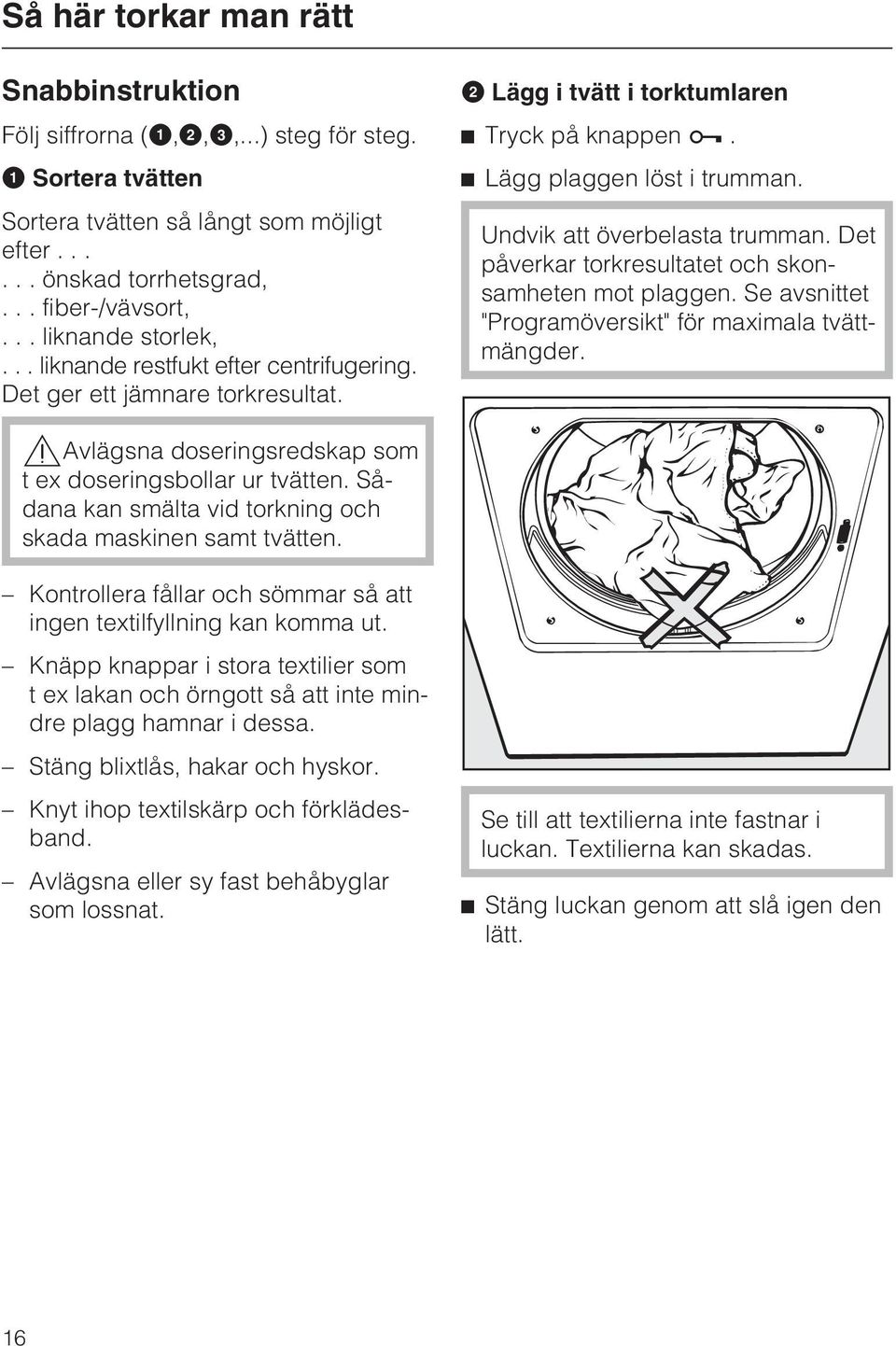 Undvik att överbelasta trumman. Det påverkar torkresultatet och skonsamheten mot plaggen. Se avsnittet "Programöversikt" för maximala tvättmängder.