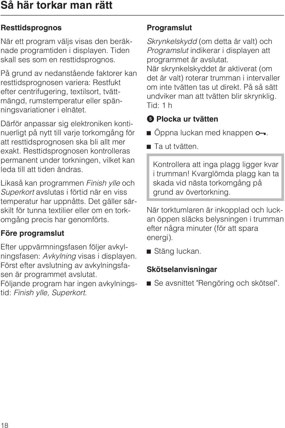 Därför anpassar sig elektroniken kontinuerligt på nytt till varje torkomgång för att resttidsprognosen ska bli allt mer exakt.