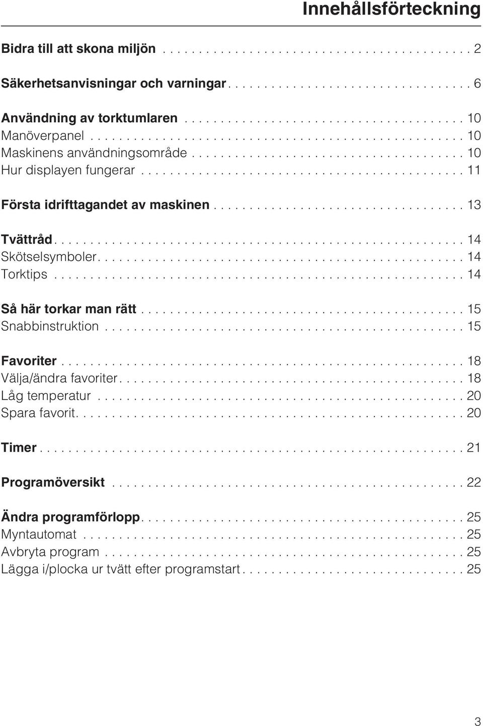 ........................................................ 14 Skötselsymboler....14 Torktips...14 Så här torkar man rätt............................................. 15 Snabbinstruktion...15 Favoriter.