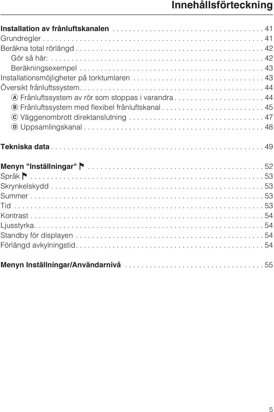 ..45 c Väggenombrott direktanslutning...47 d Uppsamlingskanal...48 Tekniska data.................................................... 49 Menyn "Inställningar" J........................................... 52 Språk J.