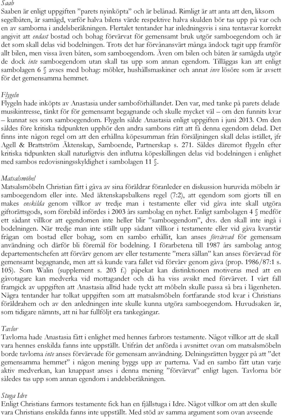 Flertalet tentander har inledningsvis i sina tentasvar korrekt angivit att endast bostad och bohag förvärvat för gemensamt bruk utgör samboegendom och är det som skall delas vid bodelningen.