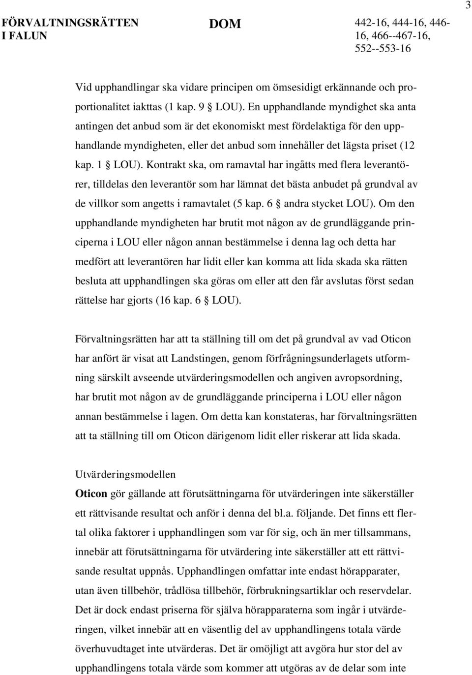 Kontrakt ska, om ramavtal har ingåtts med flera leverantörer, tilldelas den leverantör som har lämnat det bästa anbudet på grundval av de villkor som angetts i ramavtalet (5 kap. 6 andra stycket LOU).