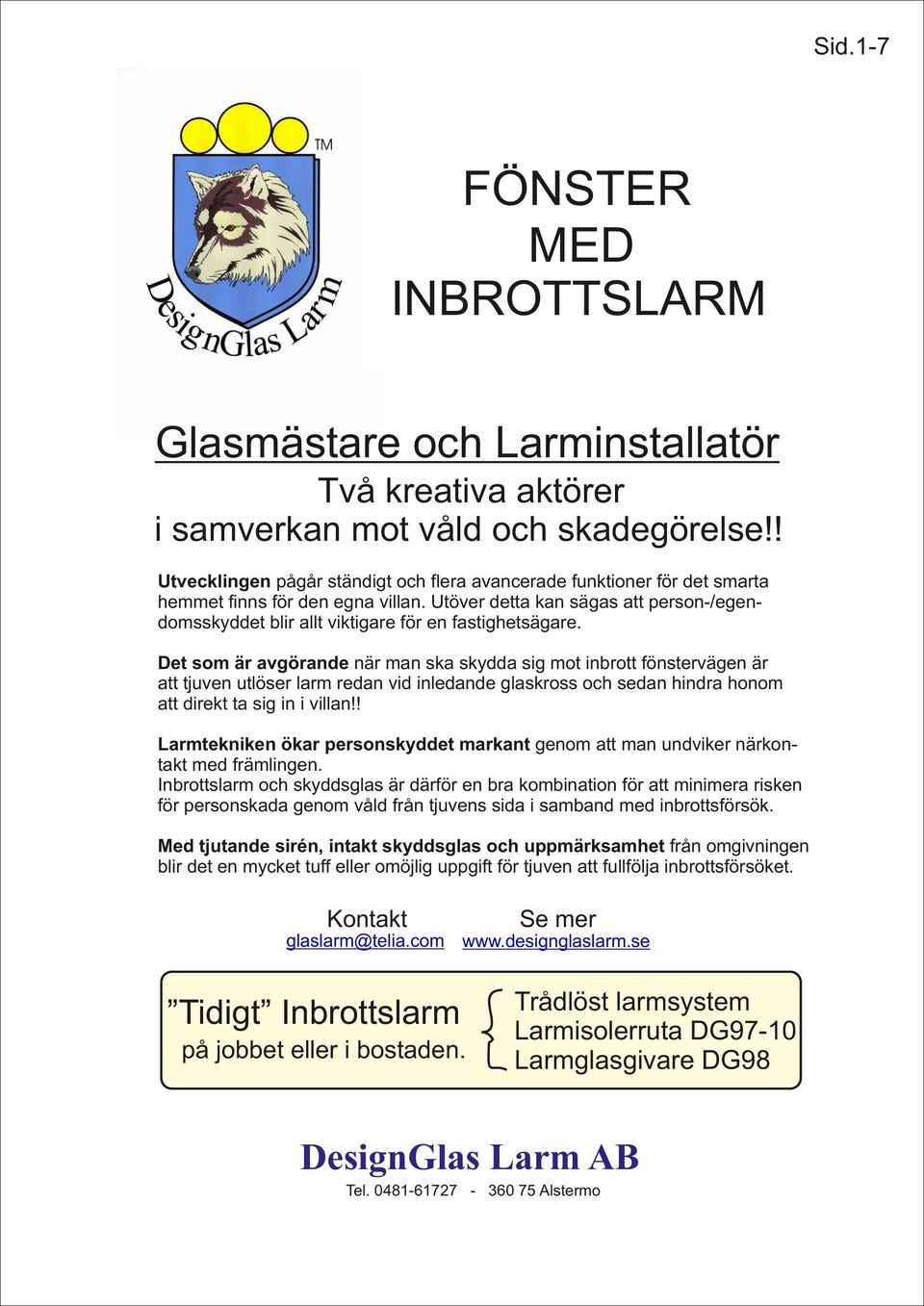Utöver detta kan sägas att person-/egendomsskyddet blir allt viktigare för en fastighetsägare.
