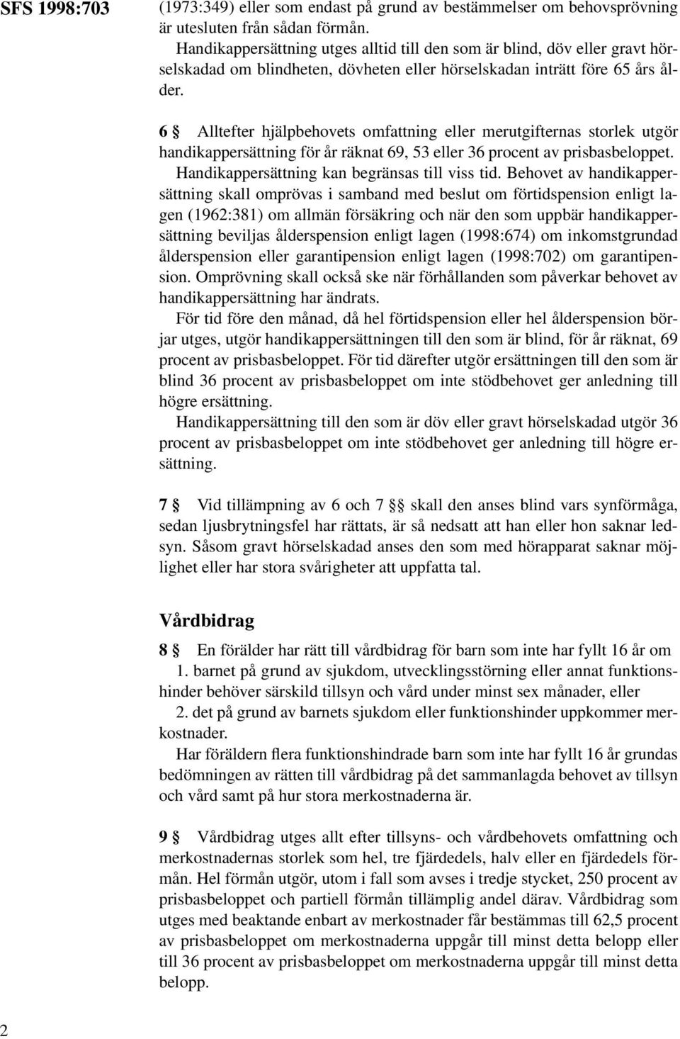 6 Alltefter hjälpbehovets omfattning eller merutgifternas storlek utgör handikappersättning för år räknat 69, 53 eller 36 procent av prisbasbeloppet. Handikappersättning kan begränsas till viss tid.