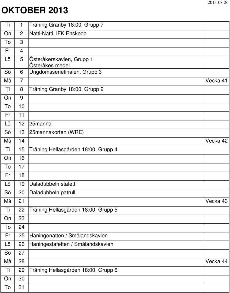 Träning Hellasgården 18:00, Grupp 4 On 16 To 17 Fr 18 Sö 19 Daladubbeln stafett 20 Daladubbeln patrull Må 21 Vecka 43 Ti 22 Träning Hellasgården 18:00,