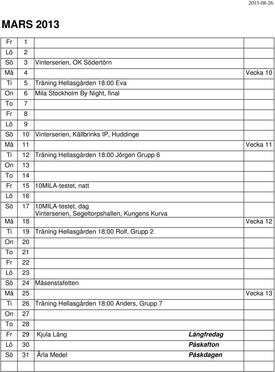 10MILA-testet, dag Vinterserien, Segeltorpshallen, Kungens Kurva Må 18 Vecka 12 Ti 19 Träning Hellasgården 18:00 Rolf, Grupp 2 On 20 To 21 Fr 22 23 Sö 24