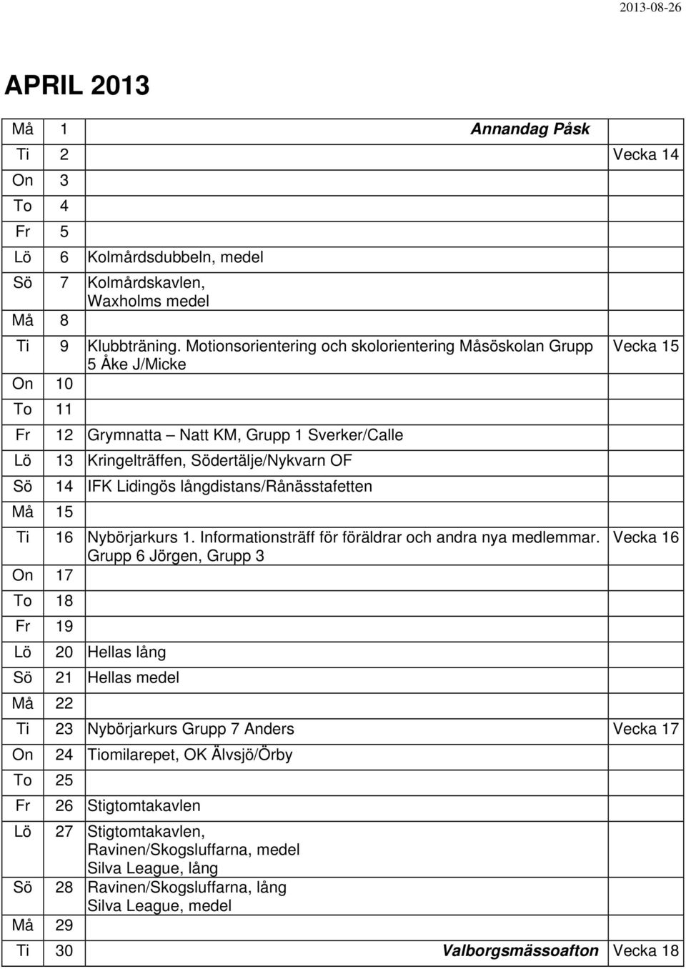 långdistans/rånässtafetten Må 15 Ti 16 Nybörjarkurs 1. Informationsträff för föräldrar och andra nya medlemmar.