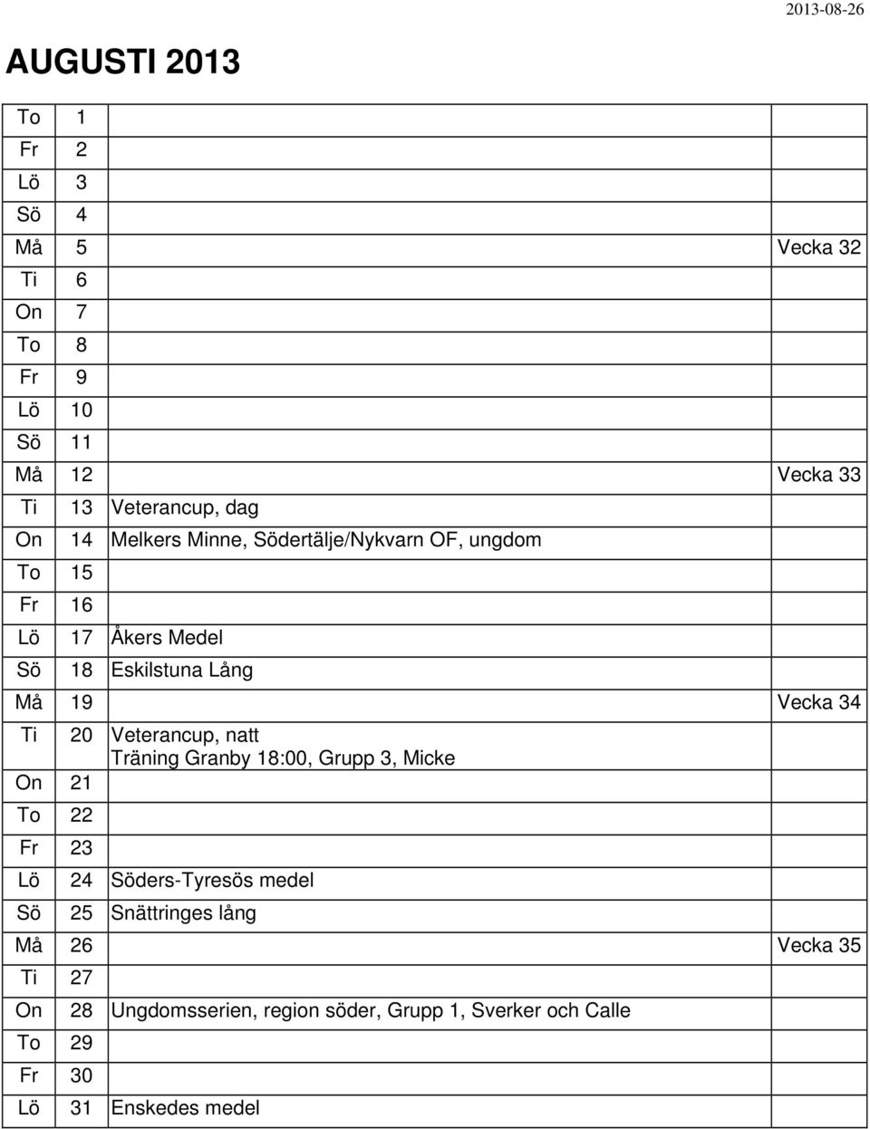 20 Veterancup, natt Träning Granby 18:00, Grupp 3, Micke On 21 To 22 Fr 23 Sö 24 Söders-Tyresös medel 25