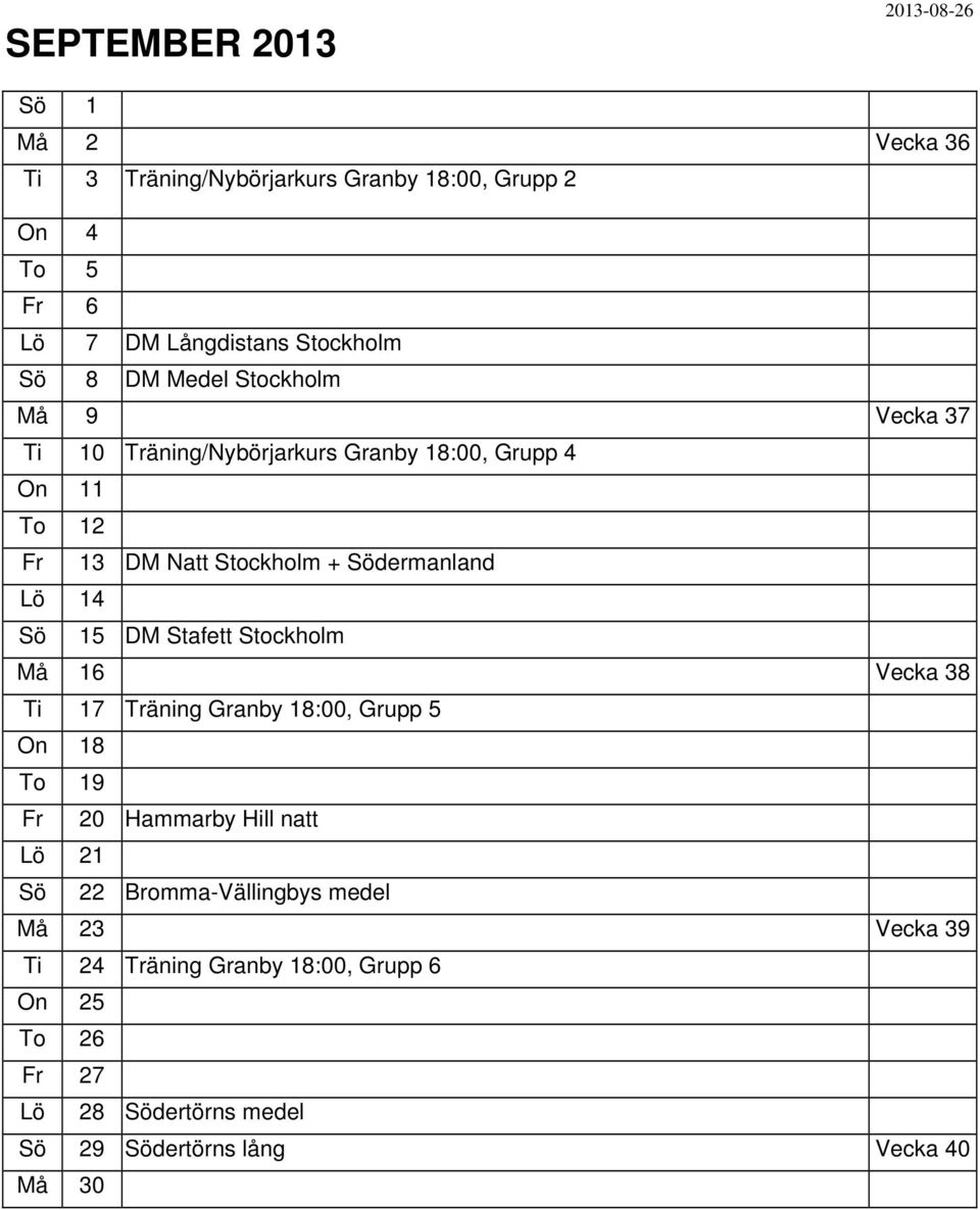 Sö 15 DM Stafett Stockholm Må 16 Vecka 38 Ti 17 Träning Granby 18:00, Grupp 5 On 18 To 19 Fr 20 Hammarby Hill natt 21 Sö 22