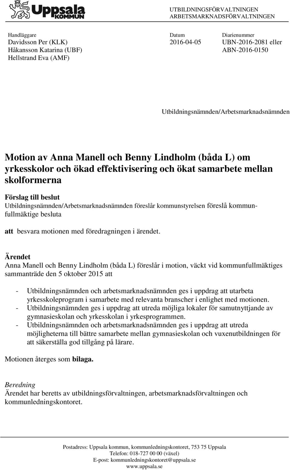 Utbildningsnämnden/Arbetsmarknadsnämnden föreslår kommunstyrelsen föreslå kommunfullmäktige besluta att besvara motionen med föredragningen i ärendet.