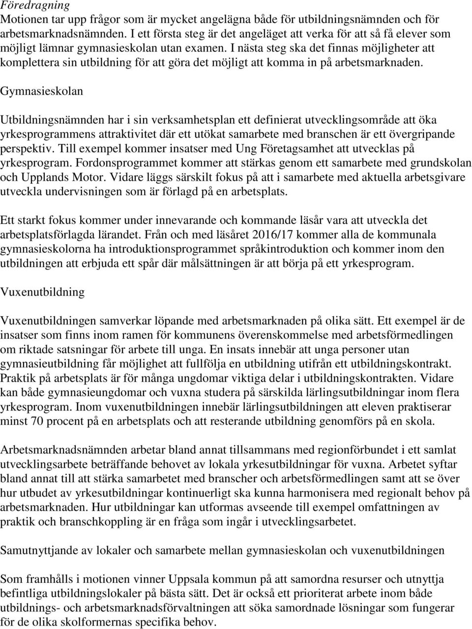 I nästa steg ska det finnas möjligheter att komplettera sin utbildning för att göra det möjligt att komma in på arbetsmarknaden.