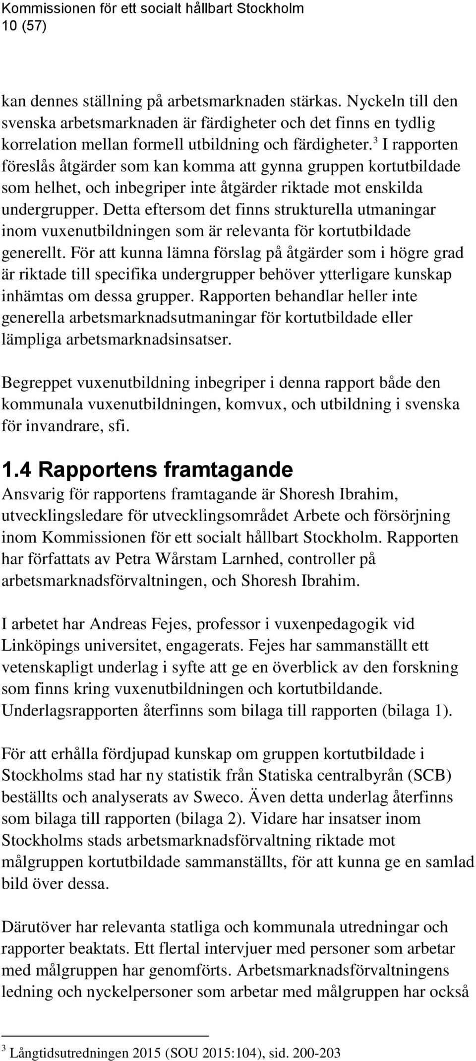 Detta eftersom det finns strukturella utmaningar inom vuxenutbildningen som är relevanta för kortutbildade generellt.