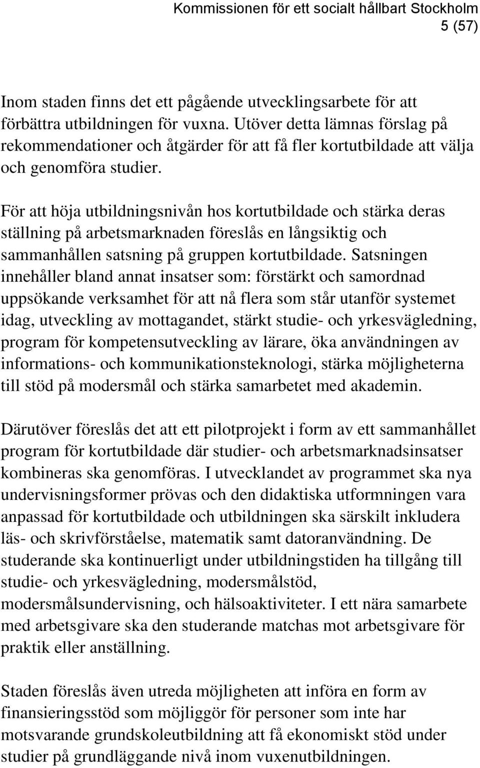 För att höja utbildningsnivån hos kortutbildade och stärka deras ställning på arbetsmarknaden föreslås en långsiktig och sammanhållen satsning på gruppen kortutbildade.