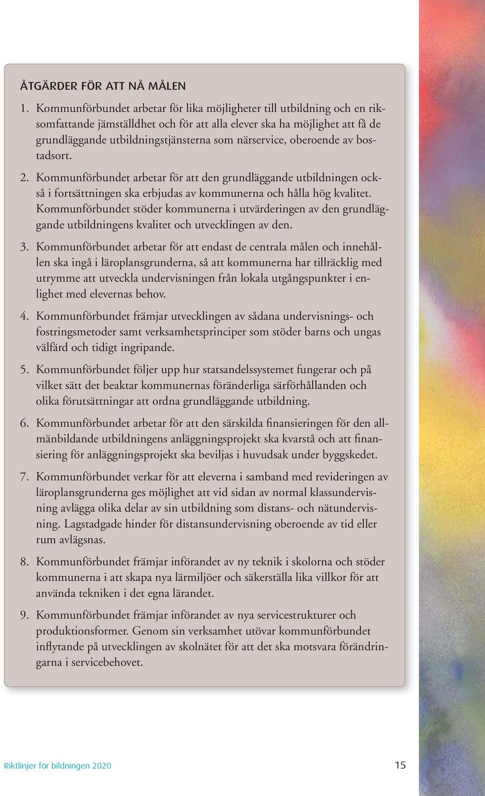 oberoende av bostadsort. 2. Kommunförbundet arbetar för att den grundläggande utbildningen också i fortsättningen ska erbjudas av kommunerna och hålla hög kvalitet.